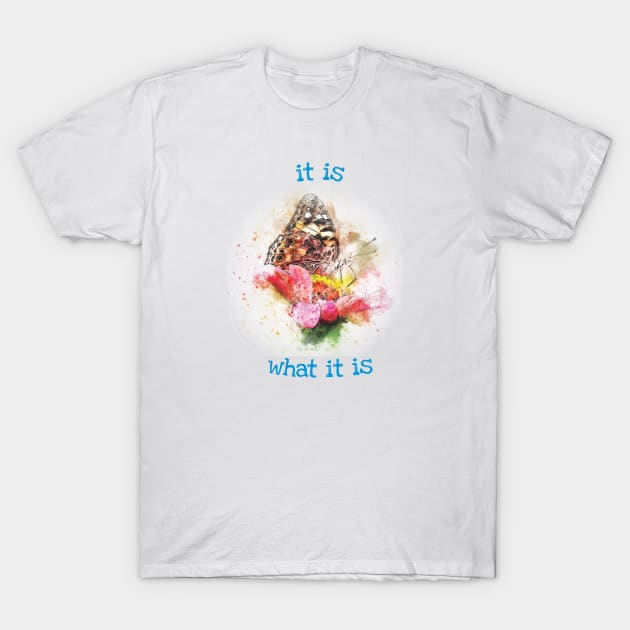 It is what it is T-Shirt by be happy